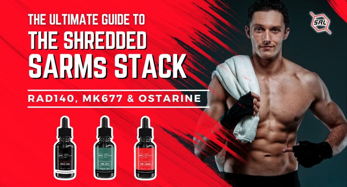 THE ULTIMATE GUIDE TO THE SHREDDED SARMS STACK RAD140, MK677, AND OSTARINE