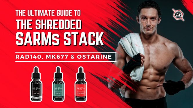 THE ULTIMATE GUIDE TO THE SHREDDED SARMS STACK RAD140, MK677, AND OSTARINE
