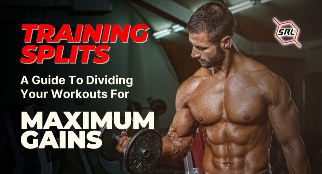 TRAINING SPLITS A GUIDE TO DIVIDING YOUR WORKOUTS FOR MAXIMUM GAINS