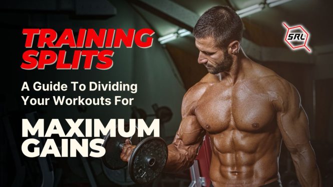 TRAINING SPLITS A GUIDE TO DIVIDING YOUR WORKOUTS FOR MAXIMUM GAINS