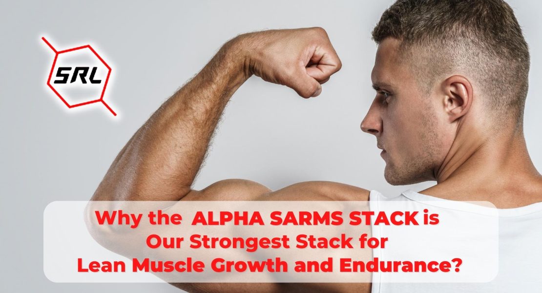 Why the Alpha SARMS Stack is Our Strongest Stack for Lean Muscle Growth and Endurance?