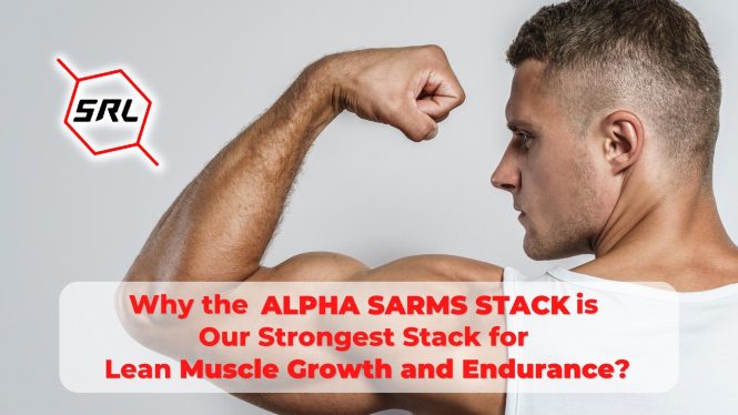 Why the Alpha SARMS Stack is Our Strongest Stack for Lean Muscle Growth and Endurance?