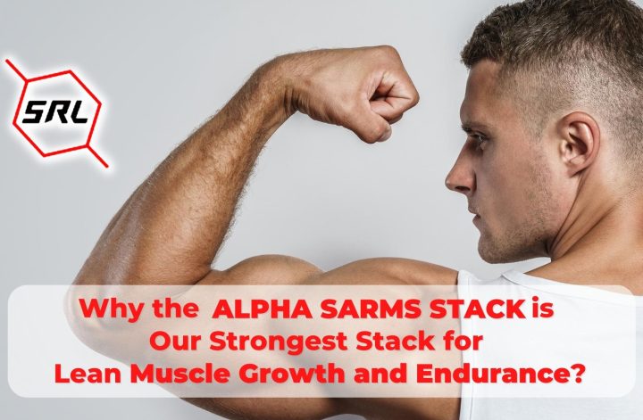 Why the Alpha SARMS Stack is Our Strongest Stack for Lean Muscle Growth and Endurance?
